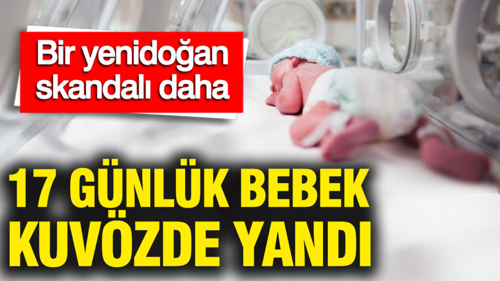 Yenidoğan Yoğun Bakımında İhmal: 17 Günlük Bebek Yanıklarla Hastaneye Sevk Edildi