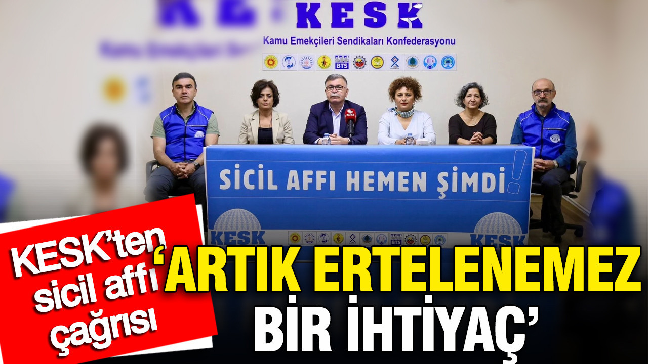 KESK’ten Sicil Affı Talebi: “Artık Zaman Kaybı Olmamalı”