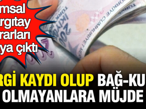 Vergi kaydi olup bag kuru olmayanlara mujde emsal yargitay kararlari ortaya cikti UCgCCQxQ